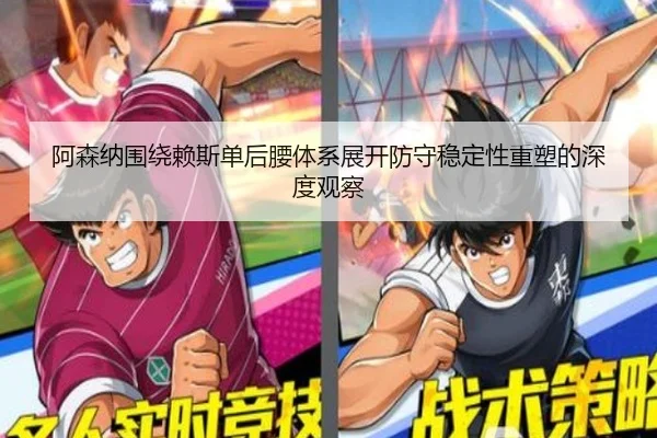 阿森纳围绕赖斯单后腰体系展开防守稳定性重塑的深度观察
